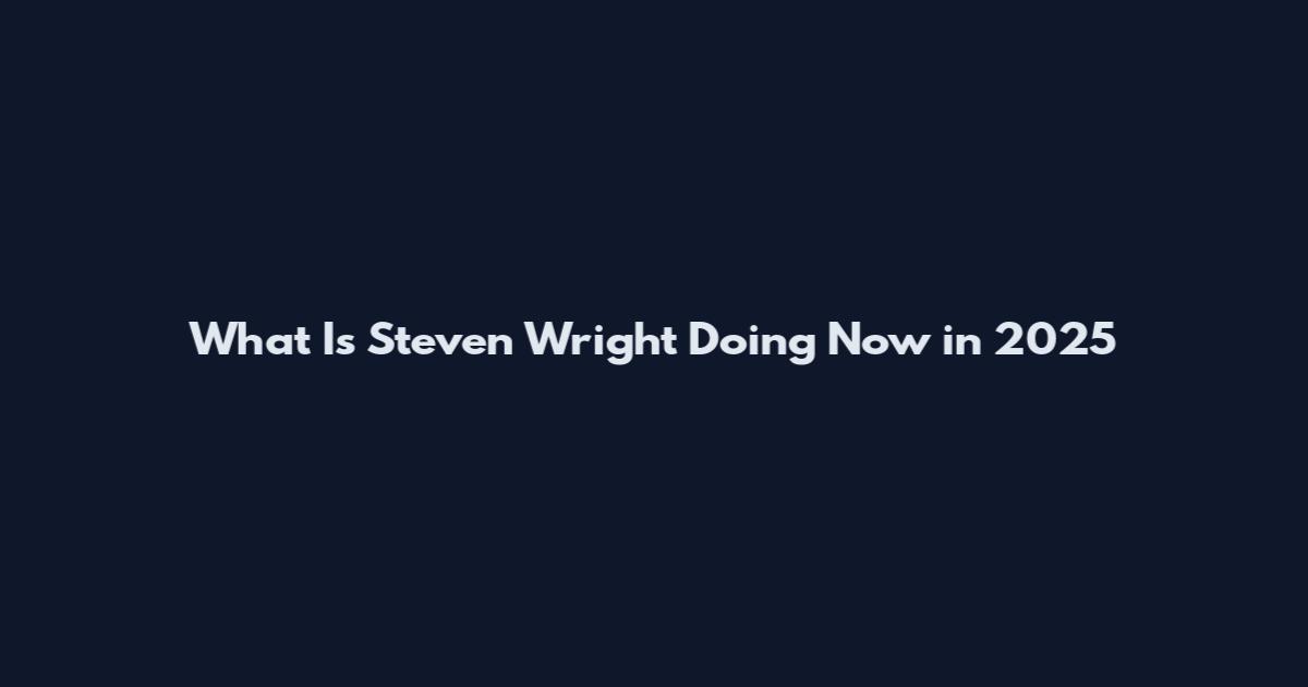 What Is Steven Wright Doing Now in 2025