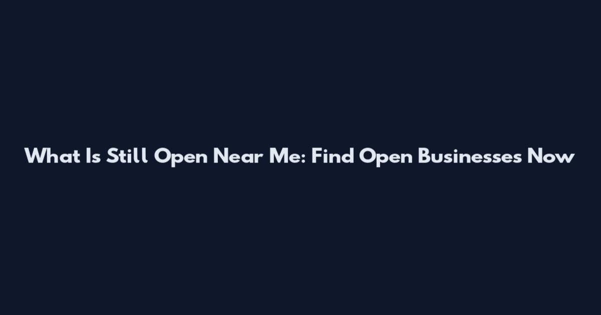 What Is Still Open Near Me: Find Open Businesses Now