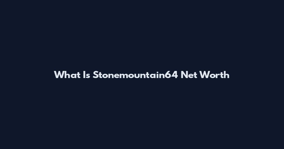 What Is Stonemountain64 Net Worth