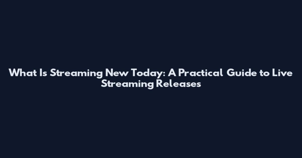 What Is Streaming New Today: A Practical Guide to Live Streaming Releases