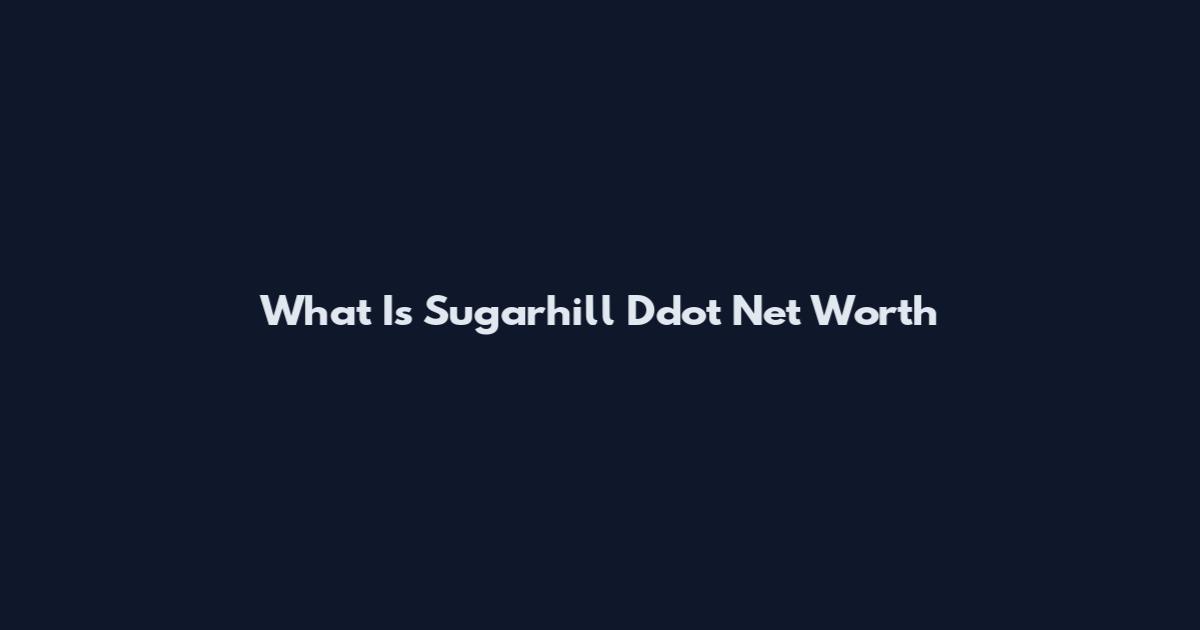 What Is Sugarhill Ddot Net Worth