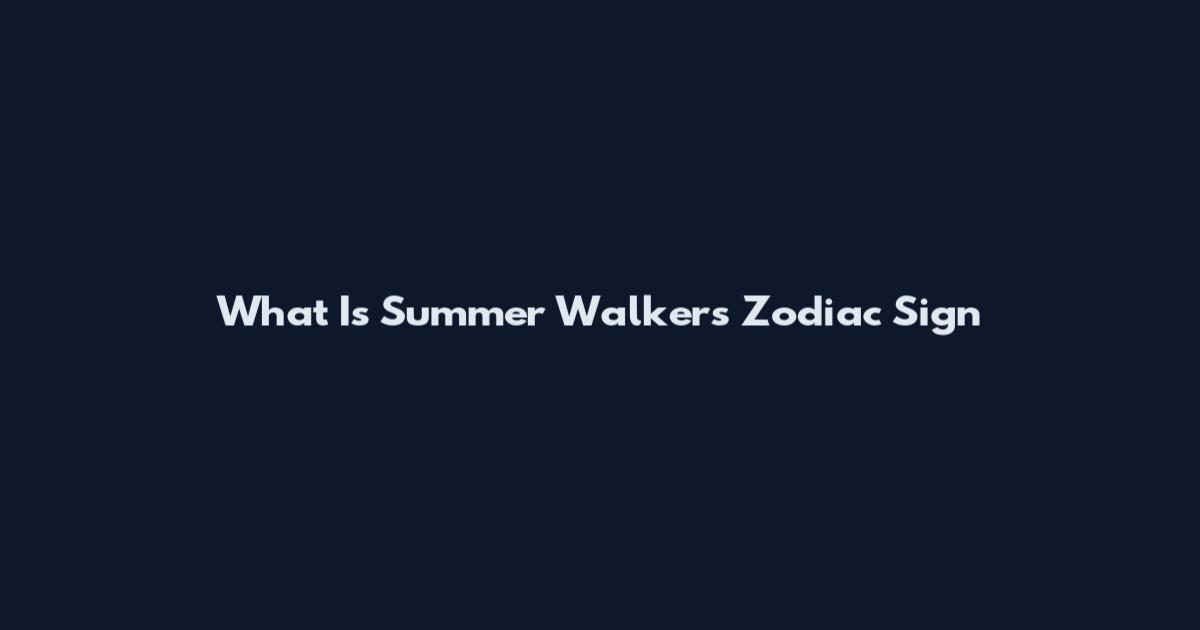What Is Summer Walker's Zodiac Sign