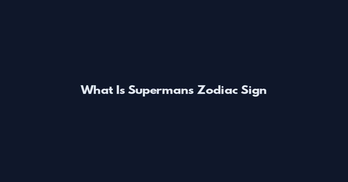 What Is Superman's Zodiac Sign
