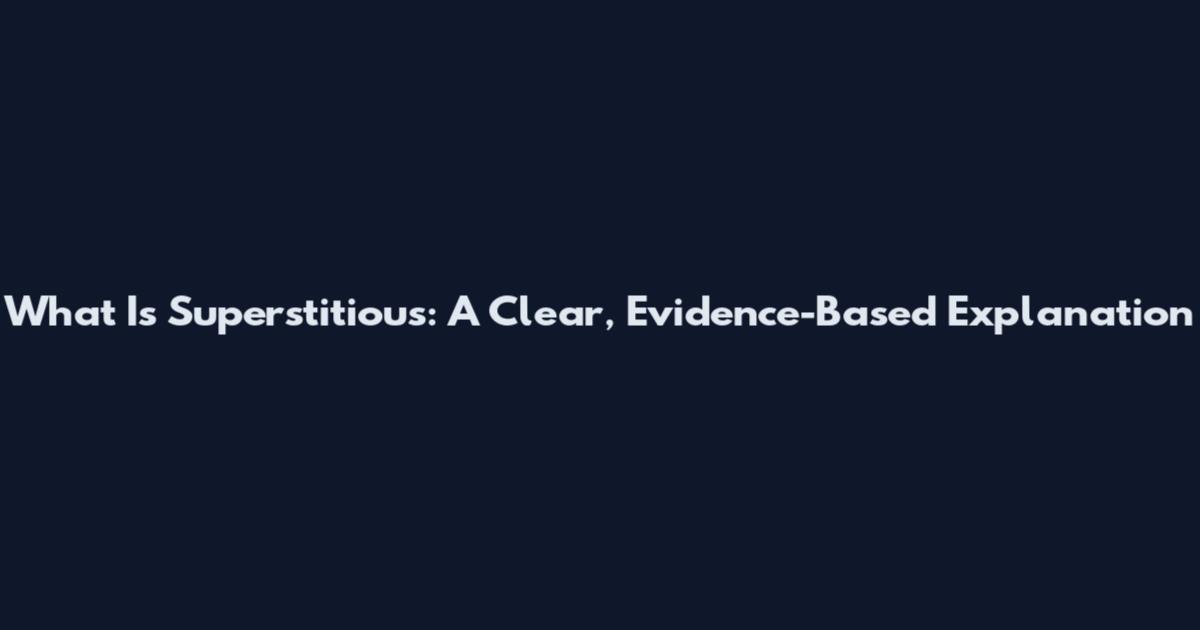 What Is Superstitious: A Clear, Evidence-Based Explanation