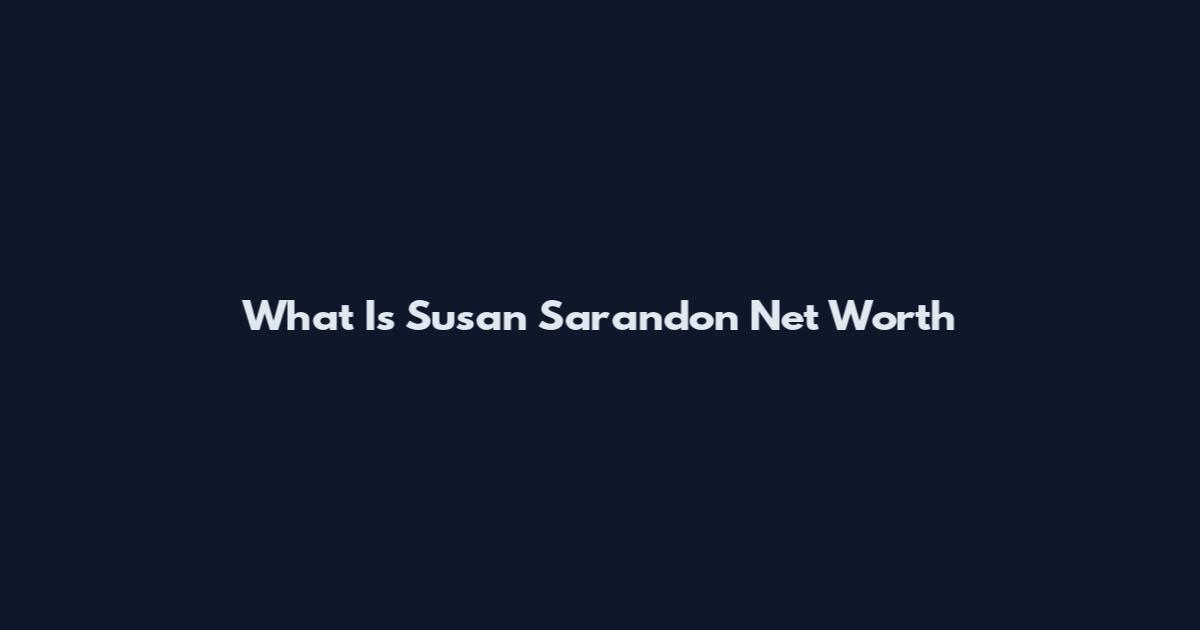 What Is Susan Sarandon Net Worth