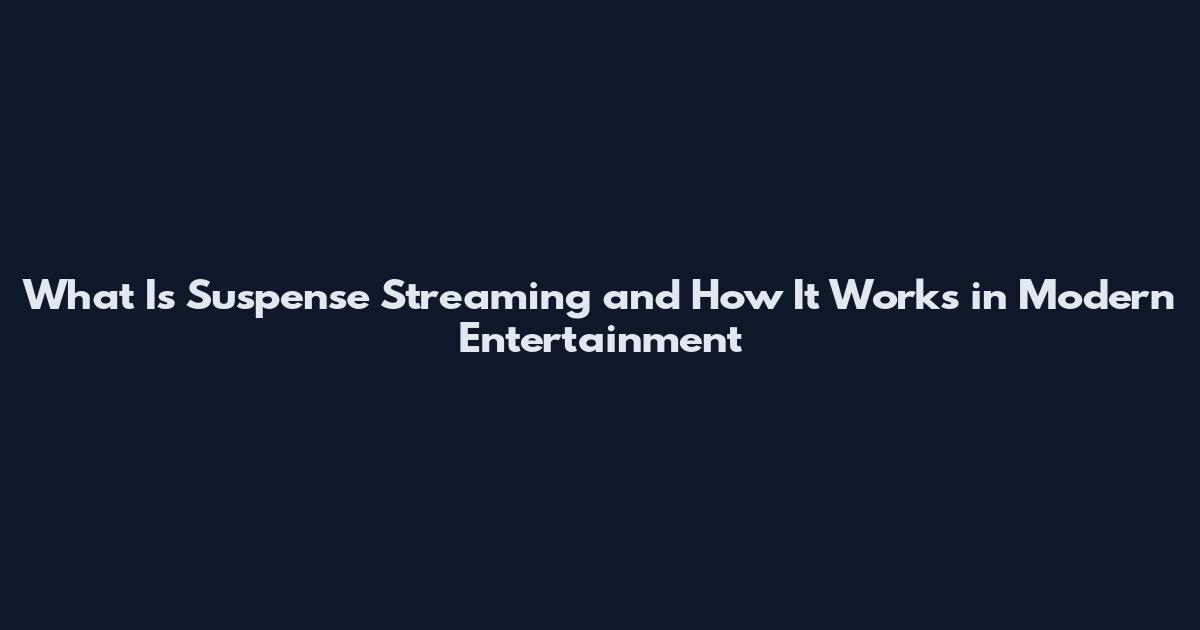 What Is Suspense Streaming and How It Works in Modern Entertainment