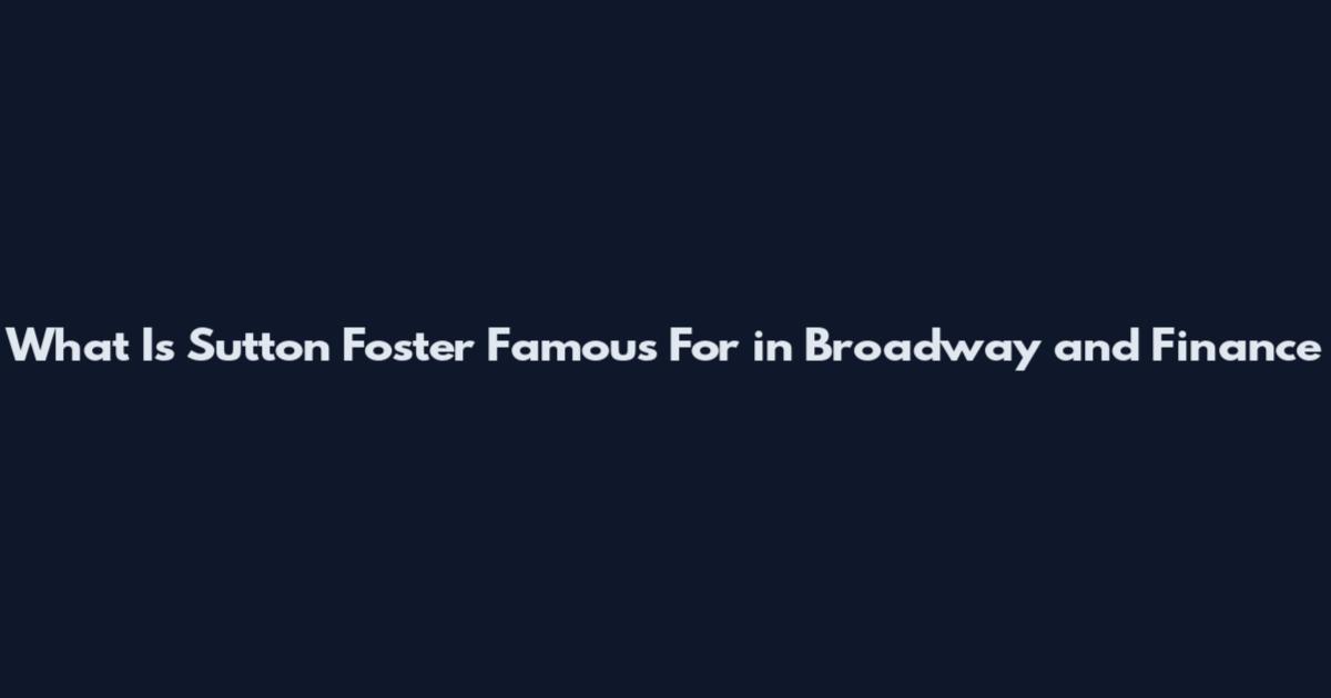 What Is Sutton Foster Famous For in Broadway and Finance