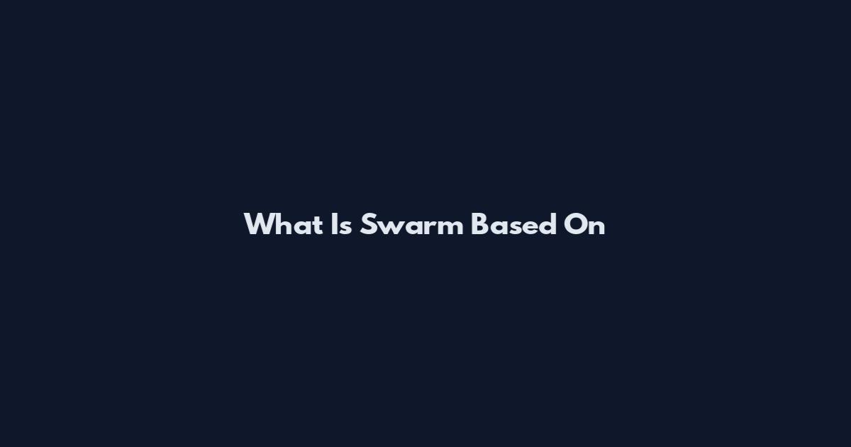 What Is Swarm Based On