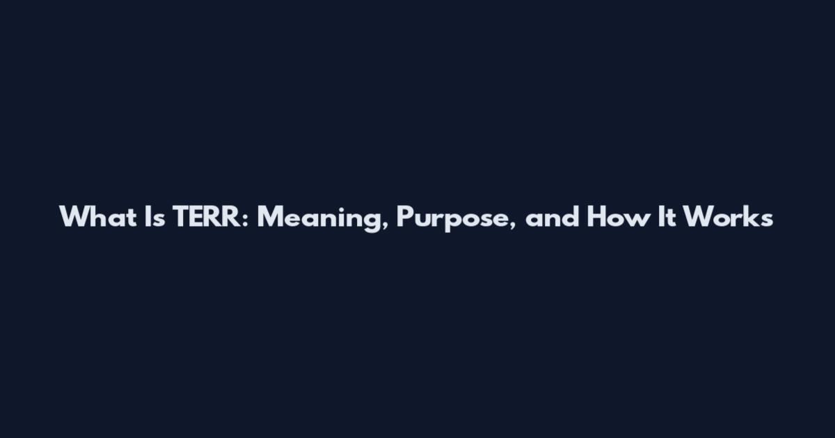 What Is TERR: Meaning, Purpose, and How It Works