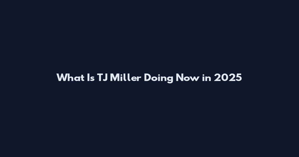 What Is TJ Miller Doing Now in 2025