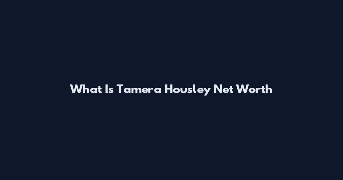 What Is Tamera Housley Net Worth