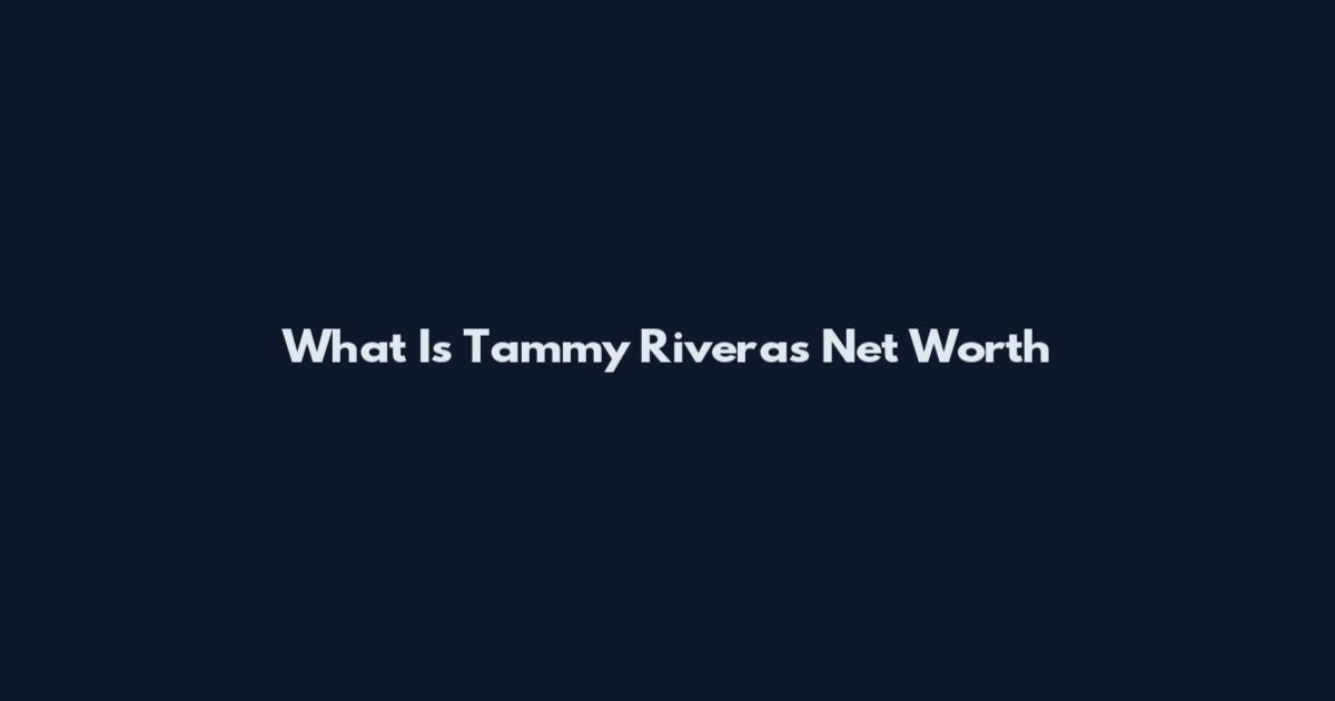 What Is Tammy Rivera's Net Worth