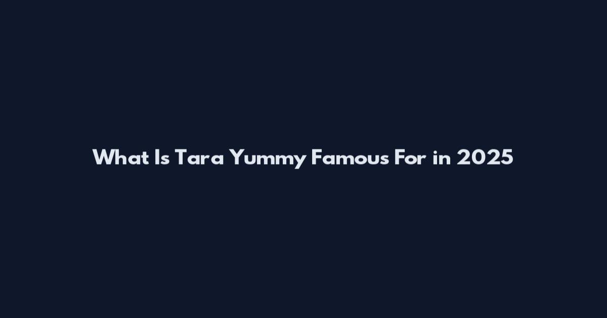 What Is Tara Yummy Famous For in 2025