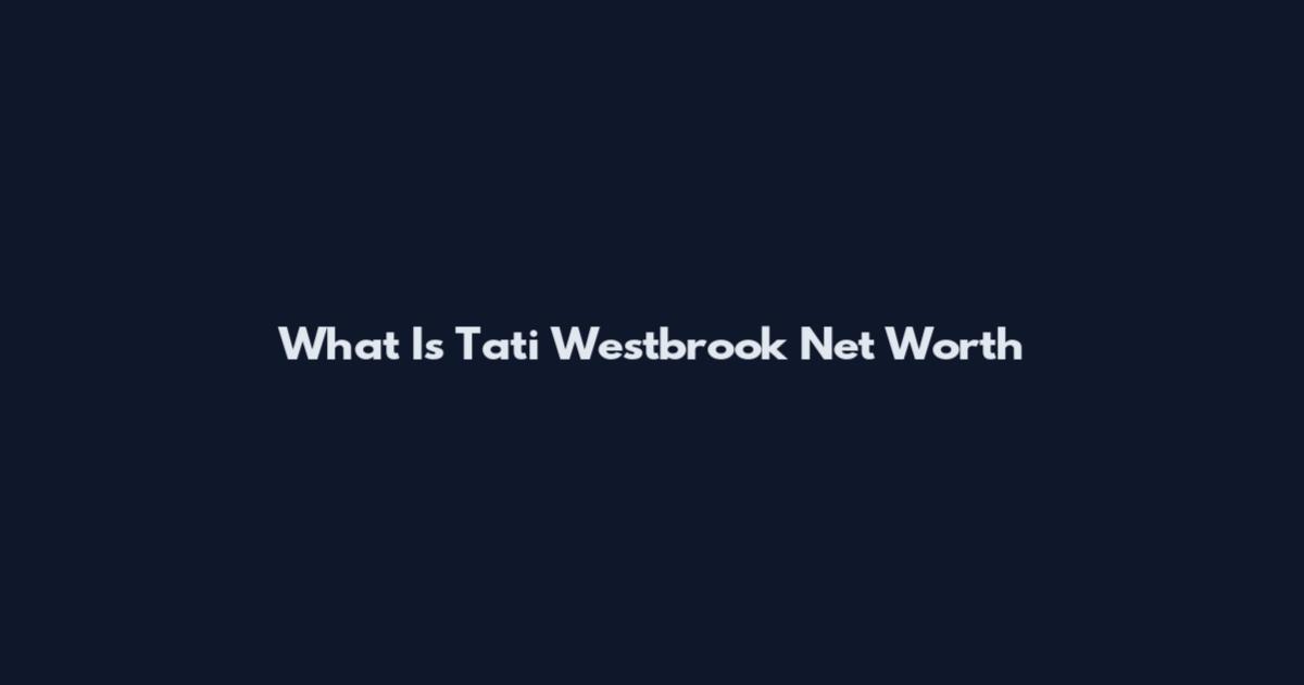 What Is Tati Westbrook Net Worth
