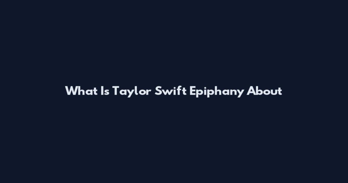 What Is Taylor Swift Epiphany About