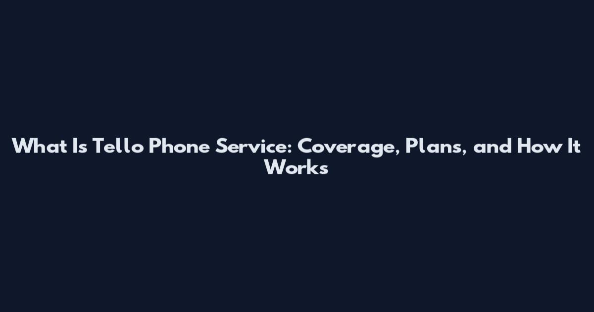 What Is Tello Phone Service: Coverage, Plans, and How It Works