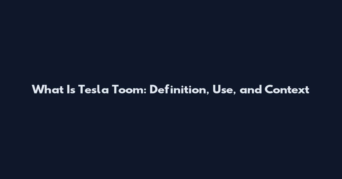 What Is Tesla Toom: Definition, Use, and Context