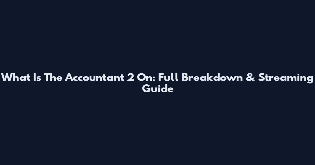What Is The Accountant 2 On: Full Breakdown & Streaming Guide