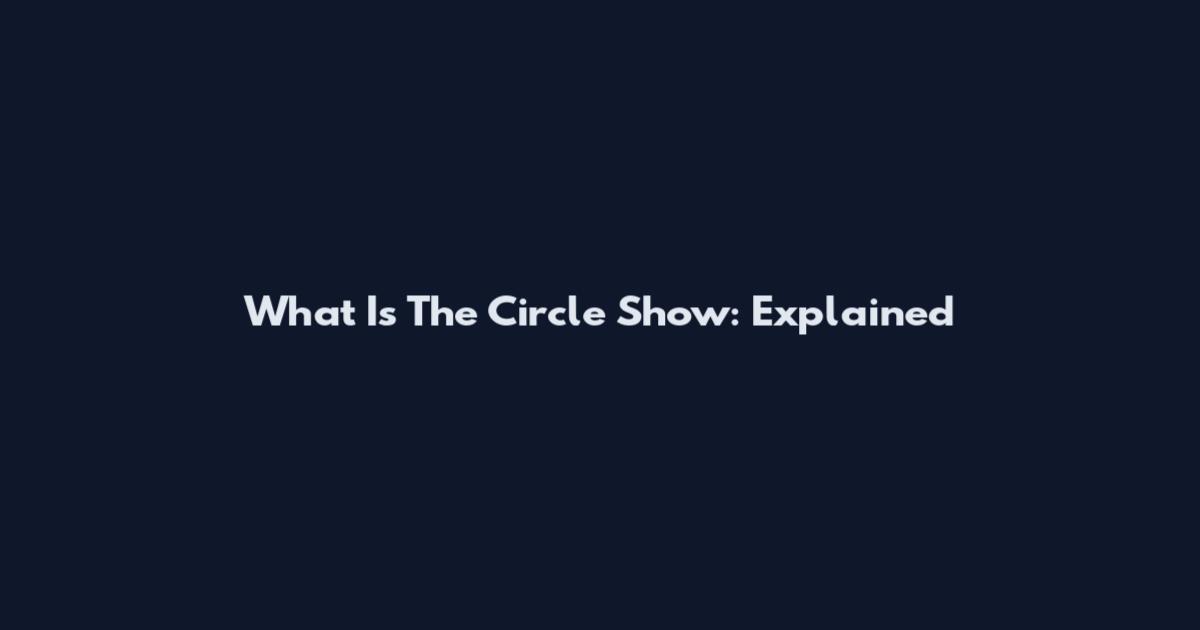 What Is The Circle Show: Explained