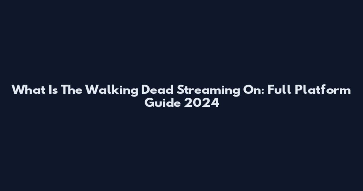 What Is The Walking Dead Streaming On: Full Platform Guide 2024