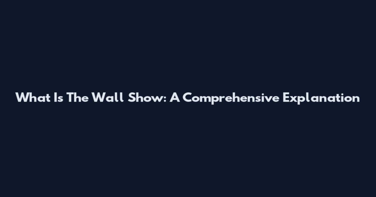 What Is The Wall Show: A Comprehensive Explanation