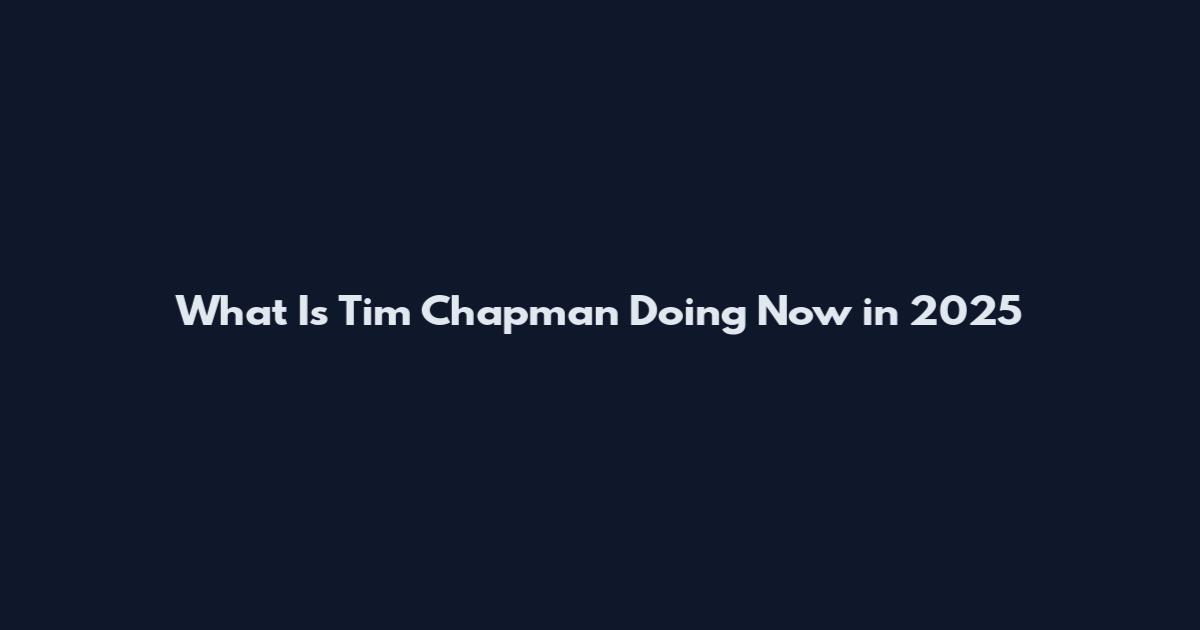 What Is Tim Chapman Doing Now in 2025