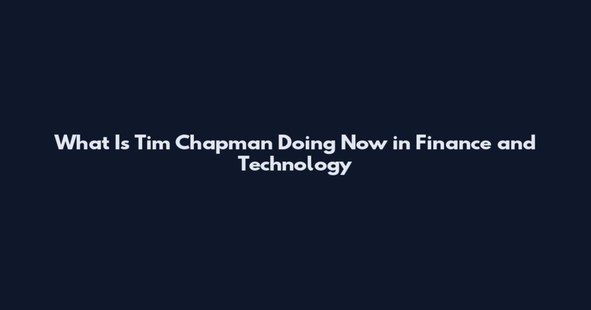 What Is Tim Chapman Doing Now in Finance and Technology