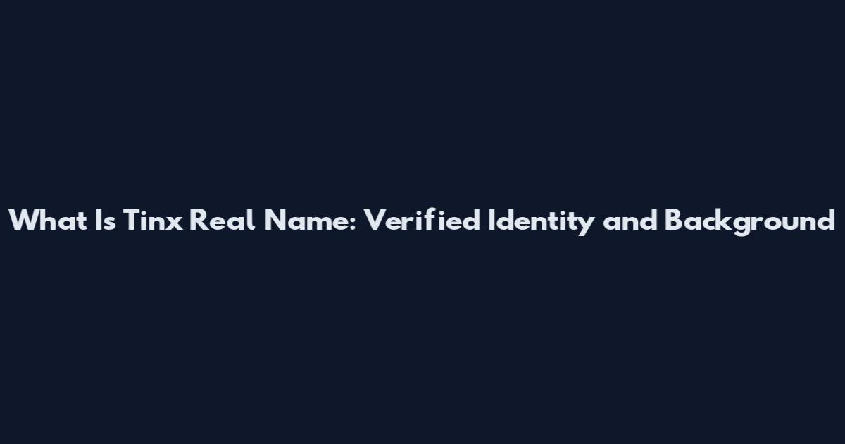What Is Tinx Real Name: Verified Identity and Background