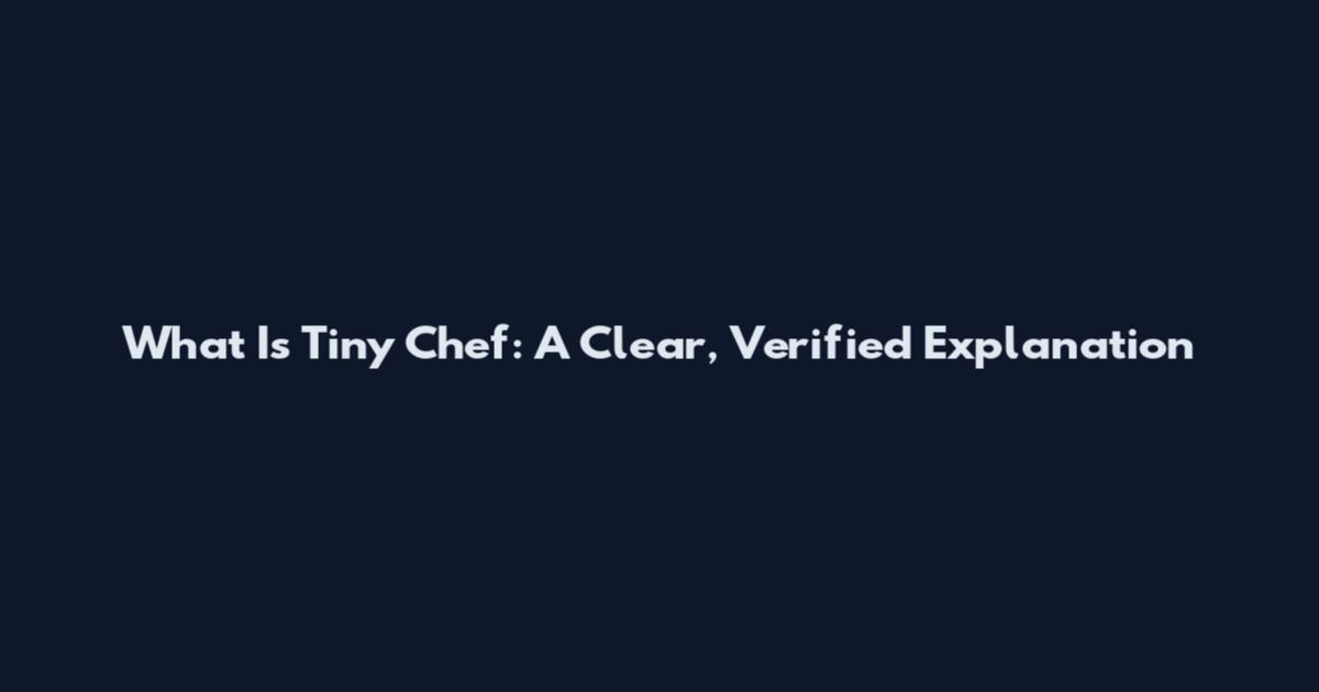 What Is Tiny Chef: A Clear, Verified Explanation