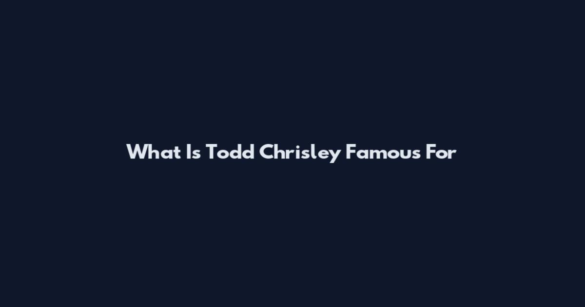 What Is Todd Chrisley Famous For