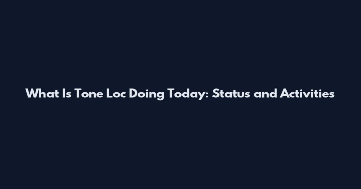 What Is Tone Loc Doing Today: Status and Activities