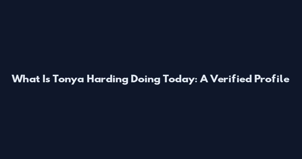 What Is Tonya Harding Doing Today: A Verified Profile