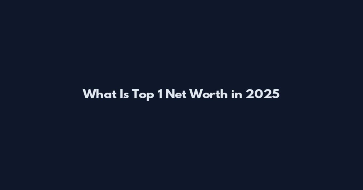 What Is Top 1 Net Worth in 2025