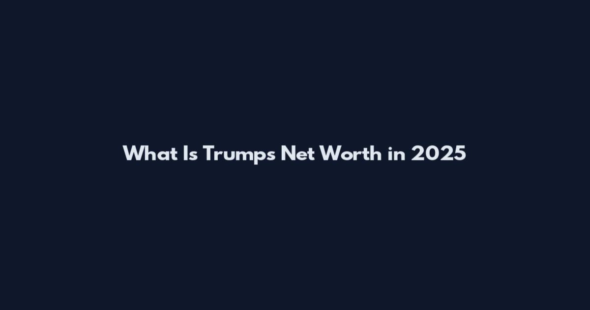 What Is Trumps Net Worth in 2025