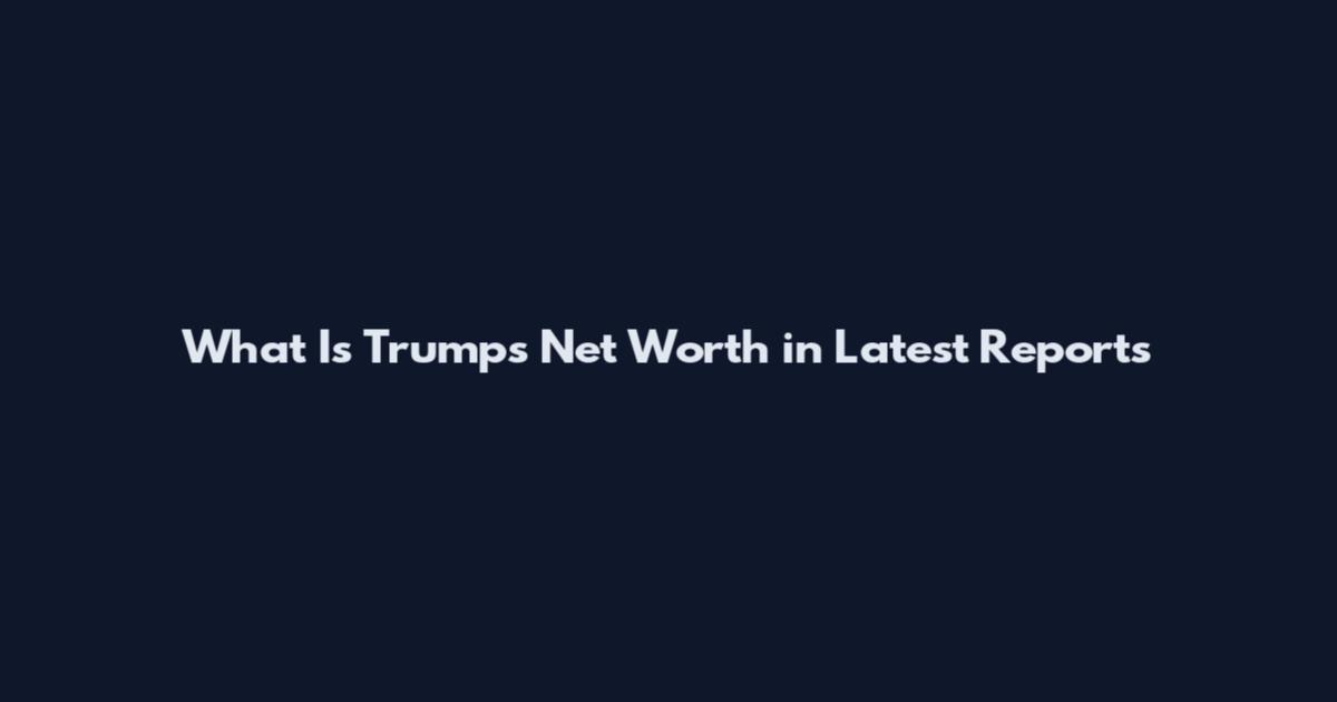 What Is Trumps Net Worth in Latest Reports