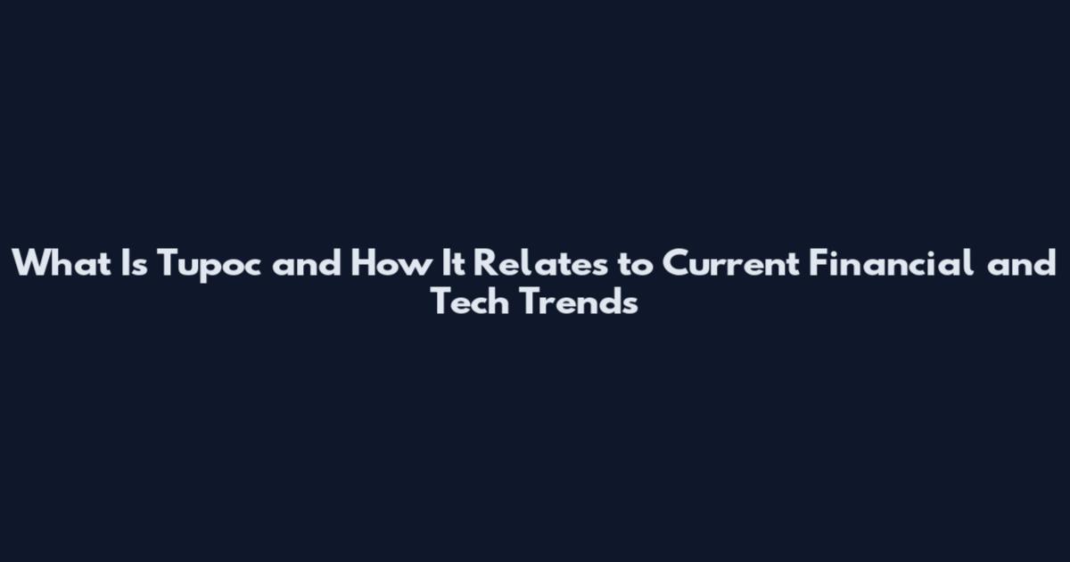 What Is Tupoc and How It Relates to Current Financial and Tech Trends