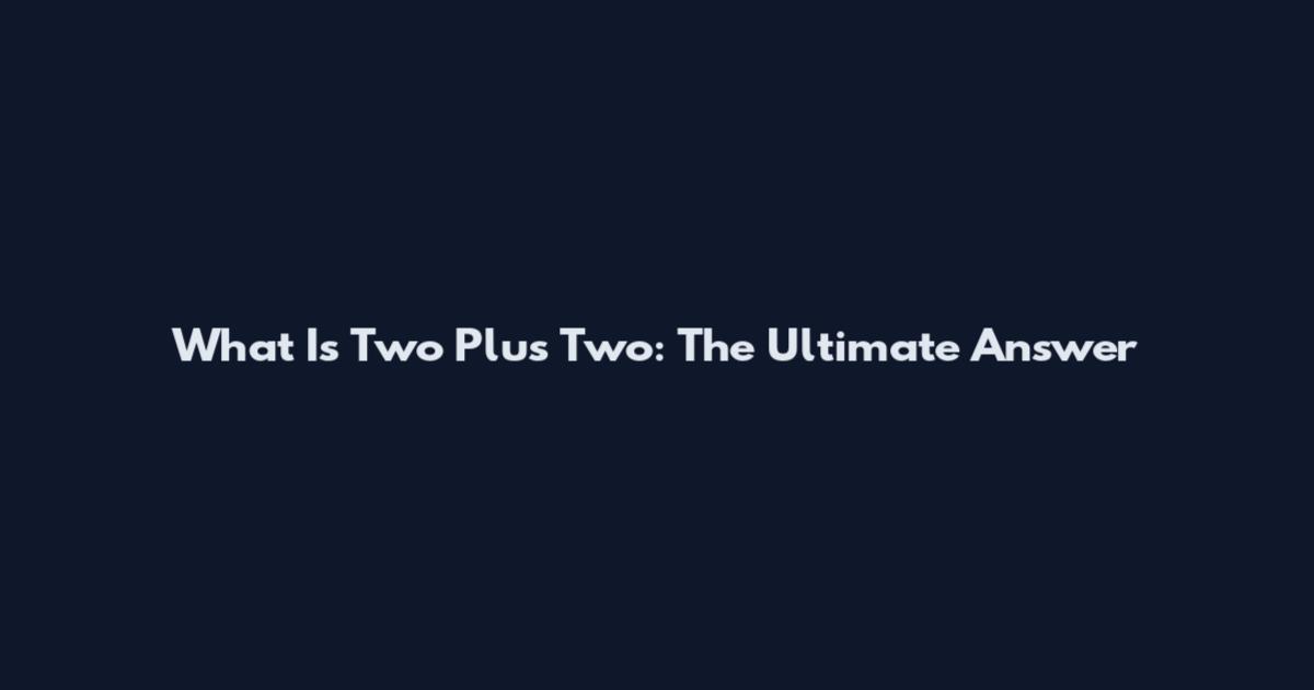 What Is Two Plus Two: The Ultimate Answer