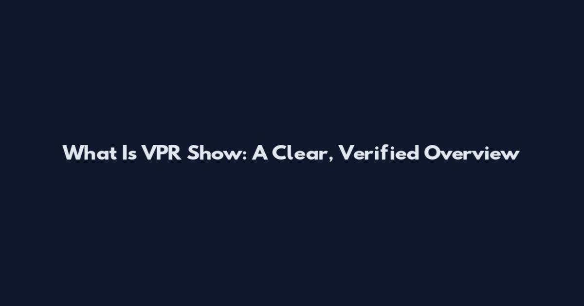 What Is VPR Show: A Clear, Verified Overview