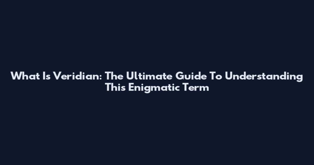 What Is Veridian: The Ultimate Guide To Understanding This Enigmatic Term