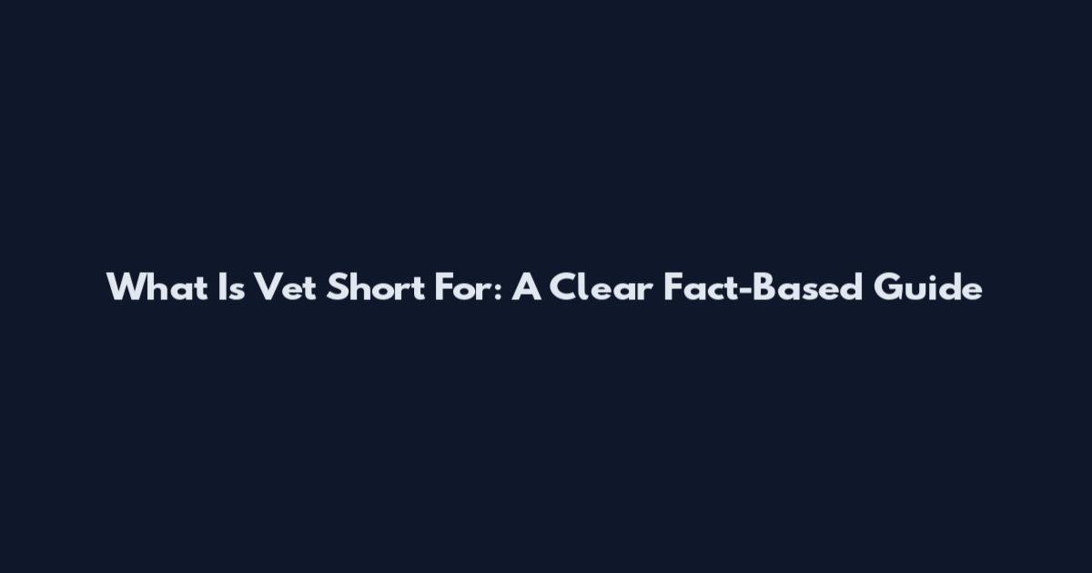 What Is Vet Short For: A Clear Fact-Based Guide