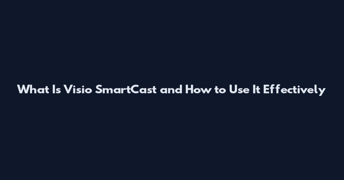 What Is Visio SmartCast and How to Use It Effectively