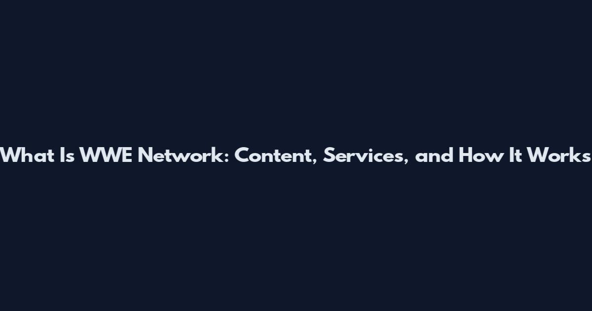 What Is WWE Network: Content, Services, and How It Works