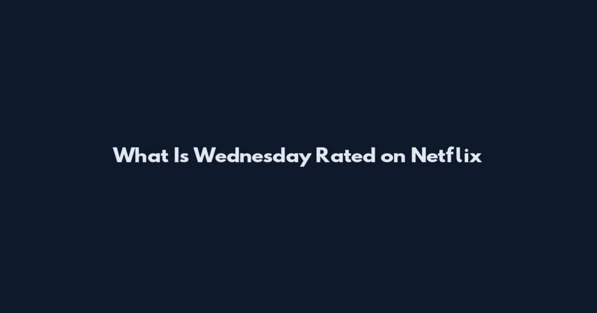 What Is Wednesday Rated on Netflix