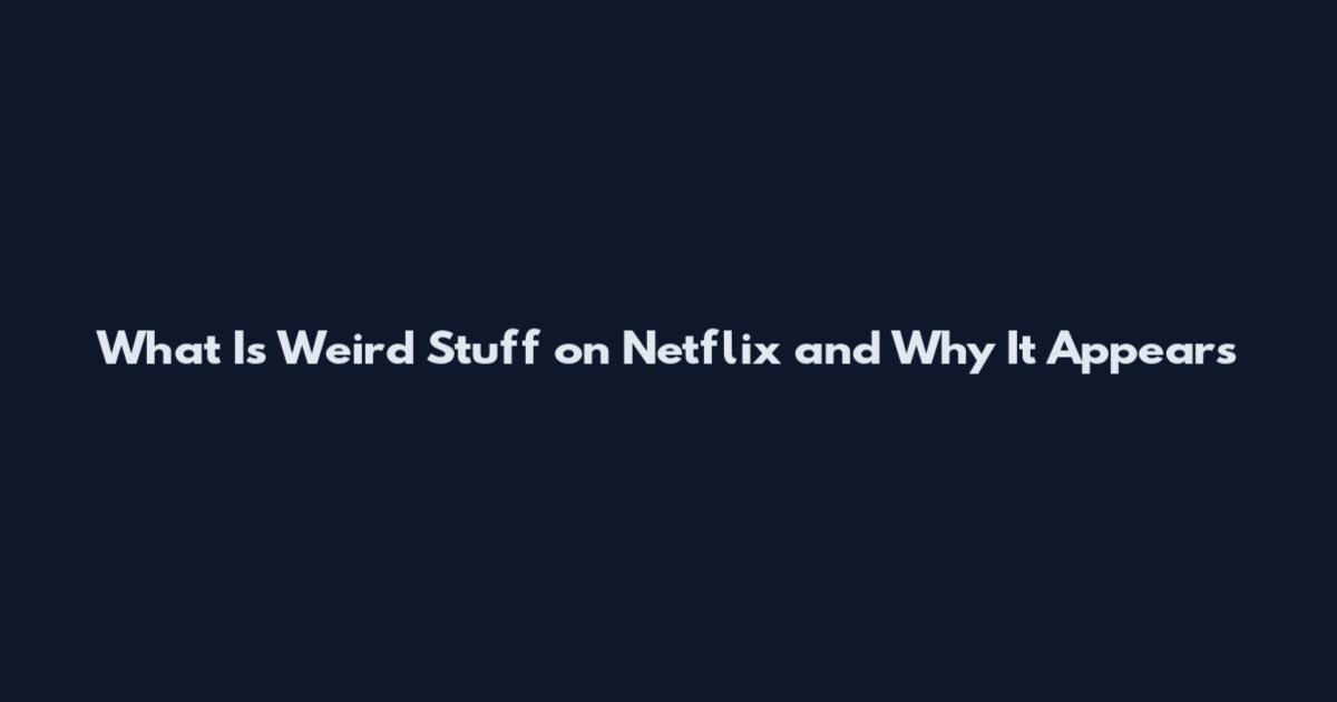 What Is Weird Stuff on Netflix and Why It Appears