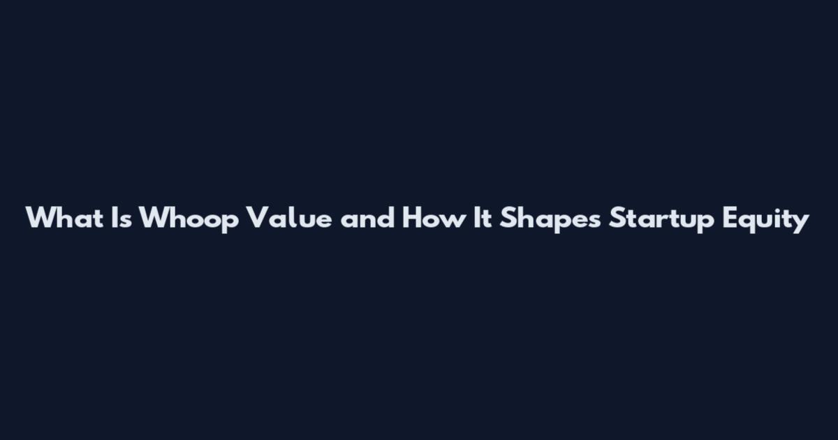 What Is Whoop Value and How It Shapes Startup Equity