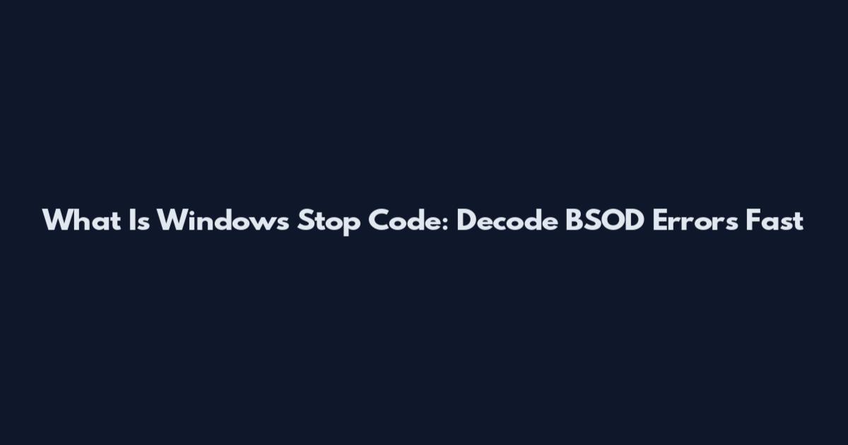 What Is Windows Stop Code: Decode BSOD Errors Fast