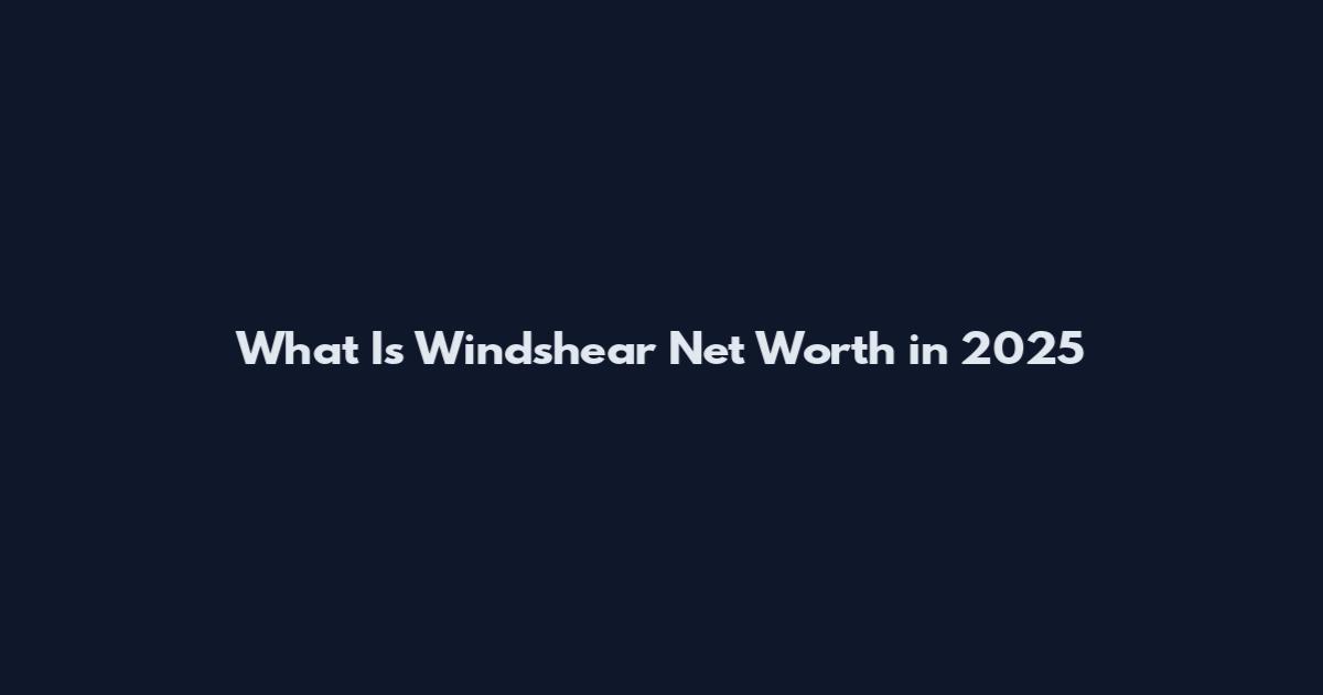 What Is Windshear Net Worth in 2025