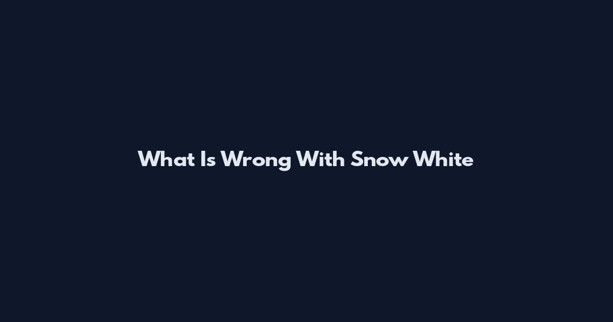 What Is Wrong With Snow White