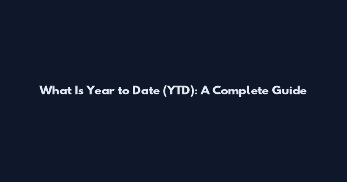 What Is Year to Date (YTD): A Complete Guide