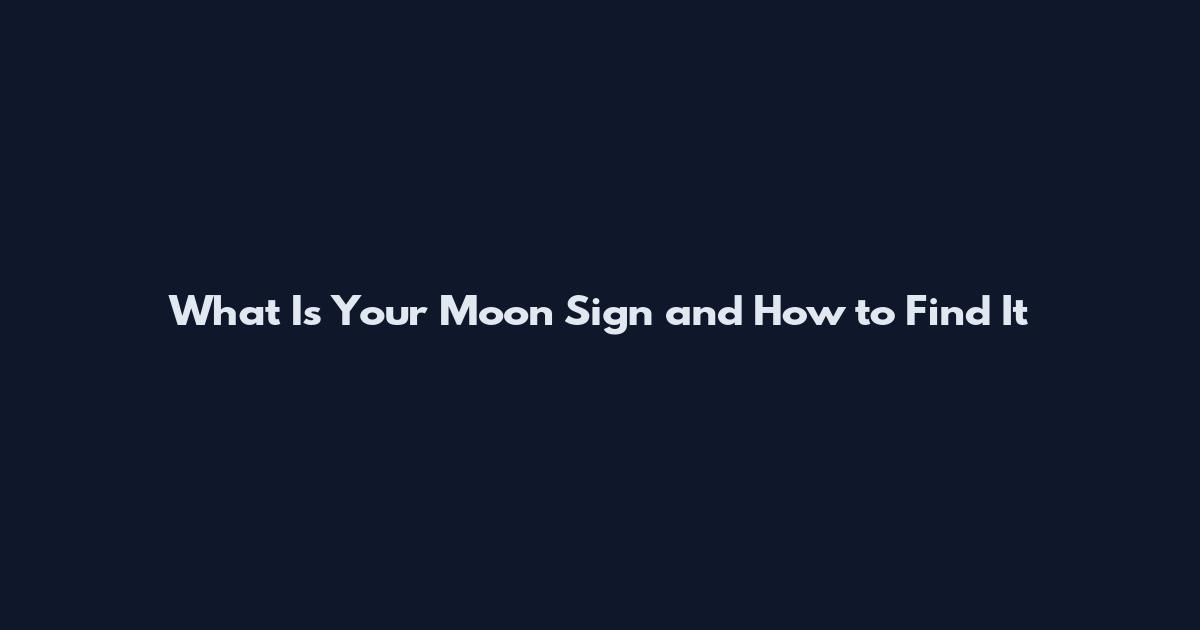 What Is Your Moon Sign and How to Find It